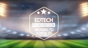 EdTech Playbook: Moving to a New Student Information System